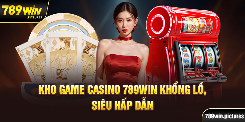 Casino 789Win chất lượng với sảnh uy tín MG