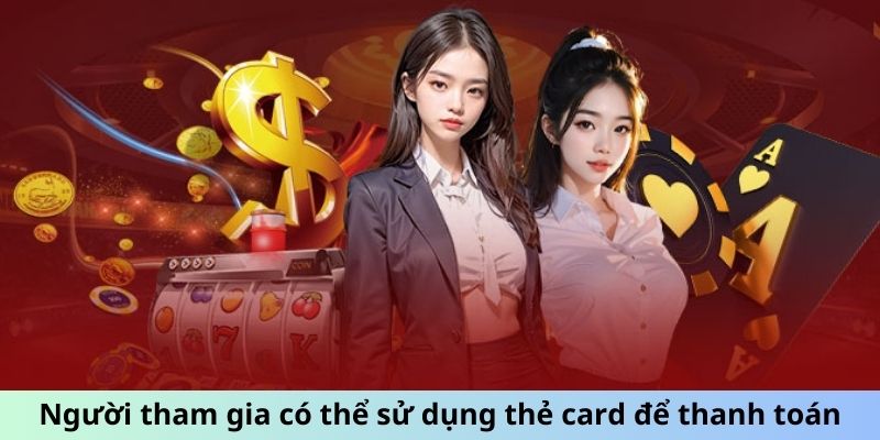 Người tham gia có thể sử dụng thẻ card để nạp tiền 789Win